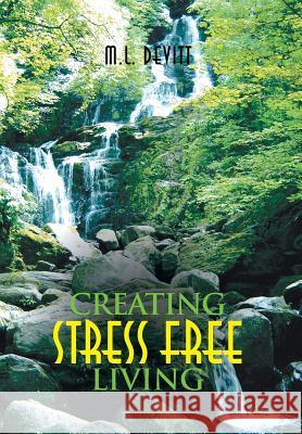 Creating Stress Free Living M. L. Devitt 9781465303981 Xlibris Corporation - książka