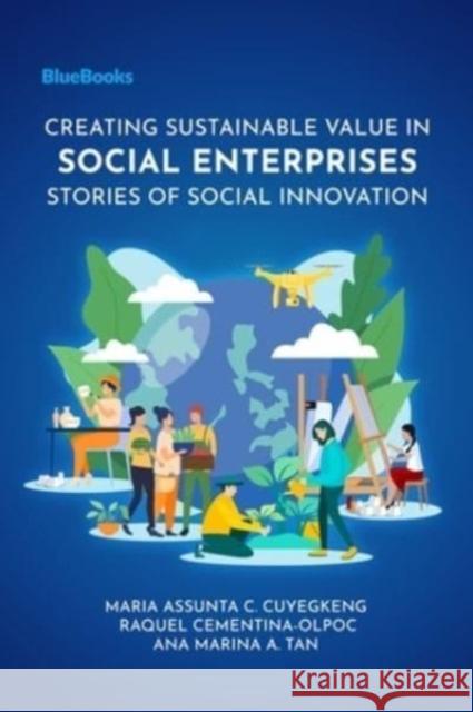 Creating Sustainable Value in Social Enterprises: Stories of Social Innovation Ana Marina A. Tan, Maria Assunta C. Cuyegkeng, Raquel Cementina-Olpoc 9786214480685 Eurospan (JL) - książka