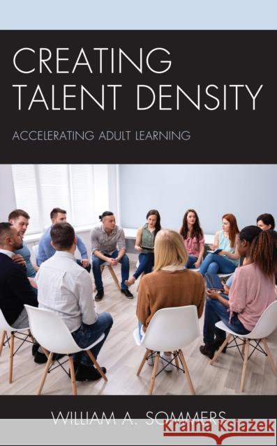 Creating Talent Density: Accelerating Adult Learning William a. Sommers 9781475861976 Rowman & Littlefield Publishers - książka