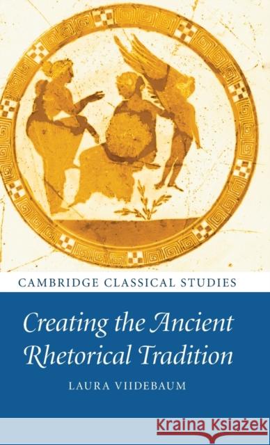 Creating the Ancient Rhetorical Tradition Laura Viidebaum 9781108836562 Cambridge University Press - książka