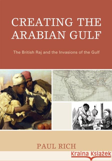 Creating the Arabian Gulf: The British Raj and the Invasions of the Gulf Rich, Paul J. 9780739127056 Lexington Books - książka
