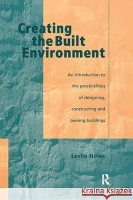 Creating the Built Environment: The Practicalities of Designing, Constructing and Owning Buildings Holes, Leslie 9781138408890  - książka