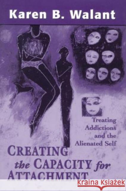 Creating the Capacity for Attachment: Treating Addictions and the Alienated Self Walant, Karen B. 9780765702401 Jason Aronson - książka