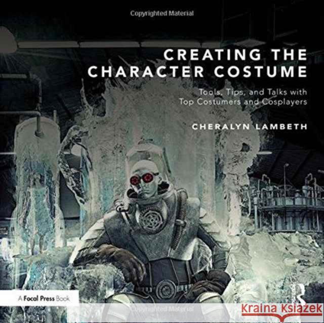 Creating the Character Costume: Tools, Tips, and Talks with Top Costumers and Cosplayers Cheralyn Lambeth 9781138816114 Focal Press - książka