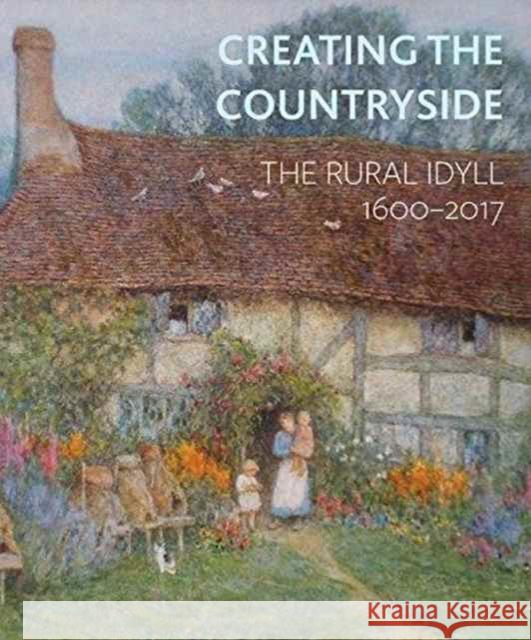 Creating the Countryside: The Rural Idyll 1600-2017 Rosemary Shirley Verity Elson 9781911300106 Paul Holberton Publishing - książka