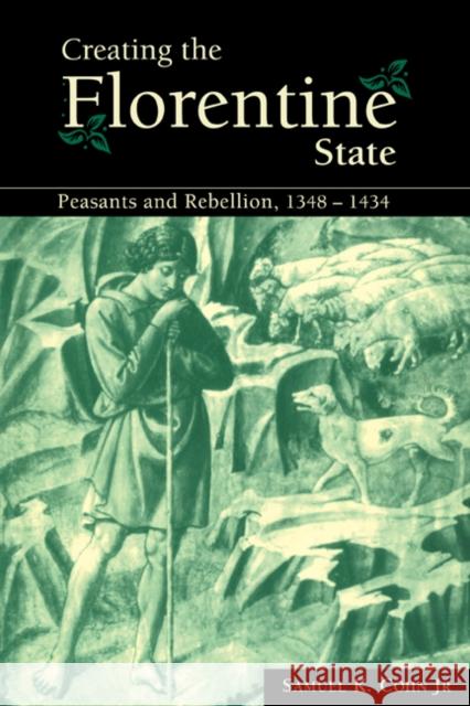 Creating the Florentine State: Peasants and Rebellion, 1348-1434 Cohn Jr, Samuel K. 9780521072922 Cambridge University Press - książka