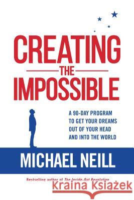 Creating the Impossible: A 90-day Program to Get Your Dreams Out of Your Head and into the World Neill, Michael 9781401950576 Hay House - książka
