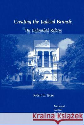 Creating the Judicial Branch: The Unfinished Reform Robin, Robert W. 9780595322770 Authors Choice Press - książka
