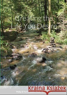 Creating the Life You Desire Philip Terry-Smith 9780988542976 Marcey Creek Publishing - książka