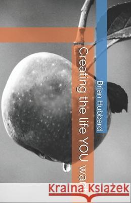 Creating the life YOU want Hubbard, Brian 9781792055553 Independently Published - książka