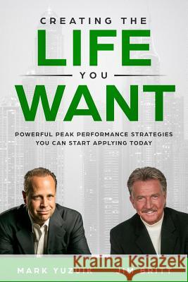 Creating the Life You Want: Powerful Peak Performance Strategies You Can Start Applying Today Jim Britt Mark Yuzuik 9781632272836 Markmy, Inc - książka