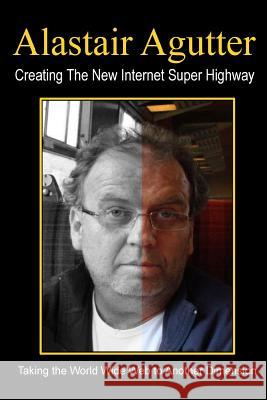 Creating The New Internet Super Highway: Taking The Web To Another Dimension Alastair R Agutter 9781512231168 Createspace Independent Publishing Platform - książka