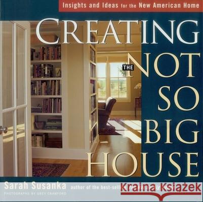 Creating the Not So Big House: Insights and Ideas for the New American Home Sarah Susanka Grey Crawford 9781561586059 Taunton Press - książka