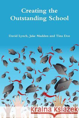 Creating the Outstanding School David E. Lynch, Jake Madden, Tina Doe 9781329385436 Lulu.com - książka