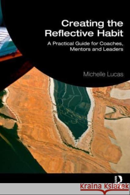 Creating the Reflective Habit: A Practical Guide for Coaches, Mentors and Leaders Michelle Lucas 9781032317618 Routledge - książka