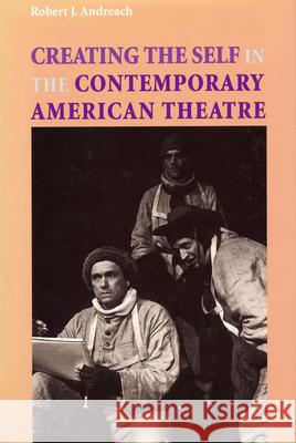 Creating the Self in the Contemporary American Theatre Robert J. Andreach 9780809321780 Southern Illinois University Press - książka