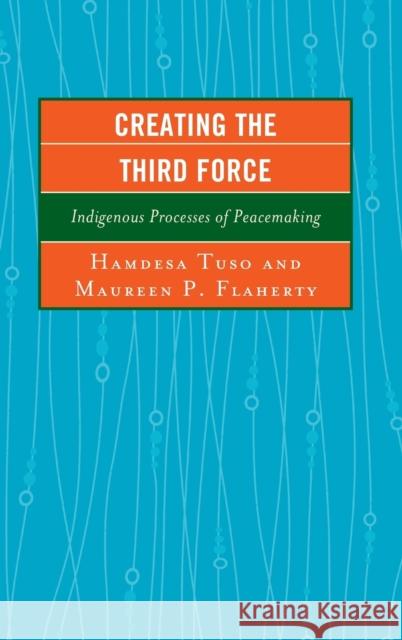 Creating the Third Force: Indigenous Processes of Peacemaking Hamdesa Tuso Maureen P. Flaherty Lobar Azizova 9780739185285 Lexington Books - książka