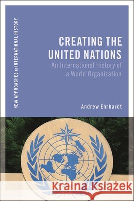Creating the United Nations Andrew Ehrhardt 9781350521575 Bloomsbury Publishing PLC - książka