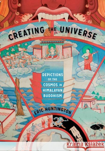 Creating the Universe: Depictions of the Cosmos in Himalayan Buddhism Eric Huntington 9780295744063 University of Washington Press - książka