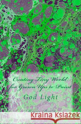 Creating Tiny World for Grown Ups to Paint: God Light Marcia Batiste 9781500843212 Createspace Independent Publishing Platform - książka