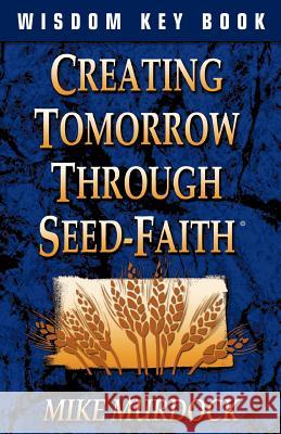 Creating Tomorrow Through Seed Faith Mike Murdock 9781563940224 Wisdom International - książka