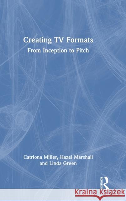 Creating TV Formats: From Inception to Pitch Miller, Catriona 9780367506513 Taylor & Francis Ltd - książka