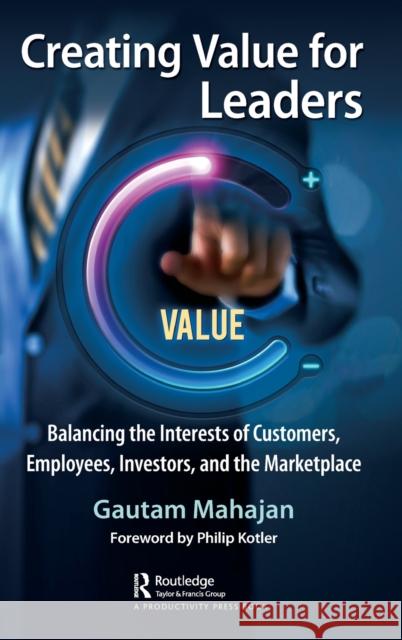 Creating Value for Leaders: Balancing the Interests of Customers, Employees, Investors, and the Marketplace Gautam Mahajan 9781032464237 Productivity Press - książka