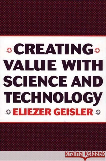 Creating Value with Science and Technology Eliezer Geisler 9781567204056 Quorum Books - książka