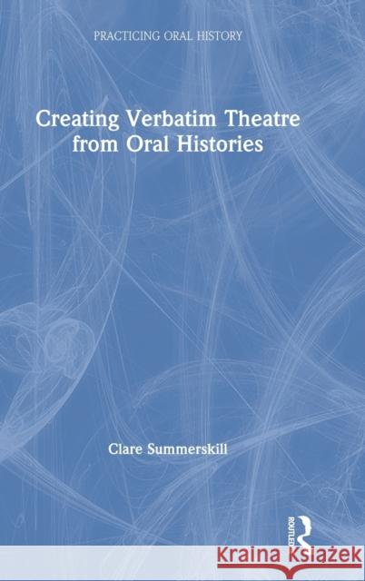 Creating Verbatim Theatre from Oral Histories Clare Summerskill 9780367181475 Routledge - książka