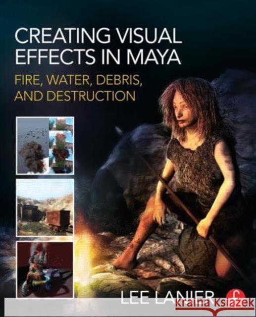 Creating Visual Effects in Maya: Fire, Water, Debris, and Destruction Lanier, Lee 9780415834186 Focal Press - książka