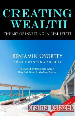 Creating Wealth: The Art of Investing in Real Estate Raymond Aaron Benjamin Oyorte 9781727055184 Createspace Independent Publishing Platform - książka