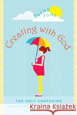 Creating with God: The Holy Confusing Blessedness of Pregnancy Sarah Jobe 9781557259226 Paraclete Press (MA) - książka