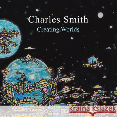 Creating Worlds Charles Smith 9781483438566 Lulu Publishing Services - książka