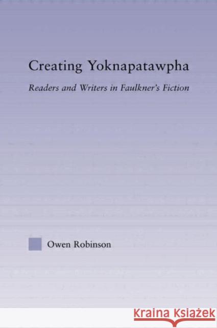 Creating Yoknapatawpha : Readers and Writers in Faulkner's Fiction Owen Robinson 9780415977661 Routledge - książka
