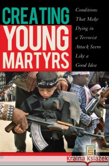 Creating Young Martyrs: Conditions That Make Dying in a Terrorist Attack Seem Like a Good Idea Inglis, Ian 9781440836091 Praeger - książka