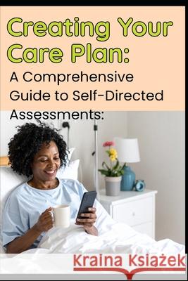 Creating Your Care Plan: A Comprehensive Guide to Self-Directed Assessments: Practical Steps For Planning Your Care, Getting The Most From Your Care A Patricia Guthrie 9781837091737 Vektor - książka