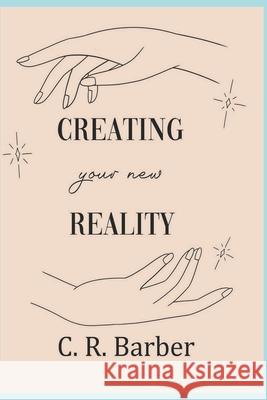 Creating Your New Reality: You can do it! C. R. Barber 9781091488878 Independently Published - książka