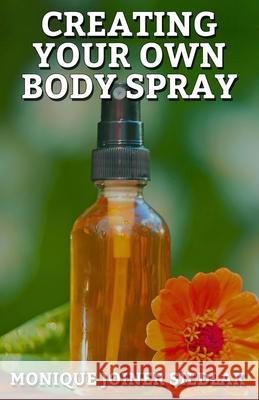 Creating Your Own Body Spray Monique Joiner Siedlak 9781948834322 Oshun Publications LLC - książka