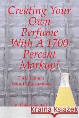 Creating Your Own Perfume With A 1700 Percent Markup!: Third Edition Goutell, Philip 9781684549047 Isbnservices - książka