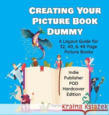 Creating Your Picture Book Dummy: A Layout Guide for 32, 40, & 48 Page Picture Books - Hardcover Edition Kelley M Likes   9798889020066 Likes Publishing - książka