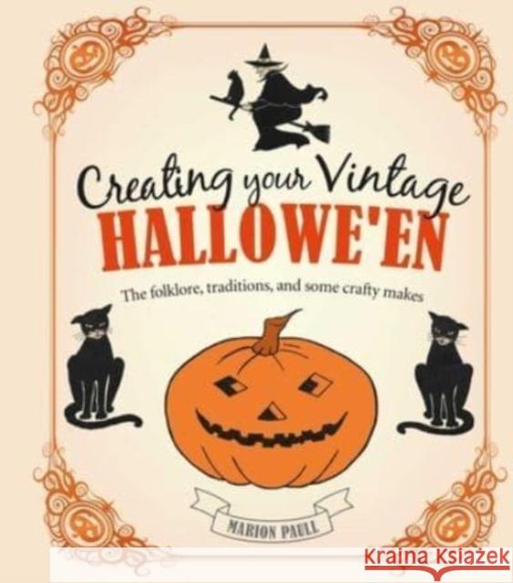 Creating Your Vintage Hallowe'en: The Folklore, Traditions, and Some Crafty Makes Marion Paull 9781800652385 Ryland, Peters & Small Ltd - książka