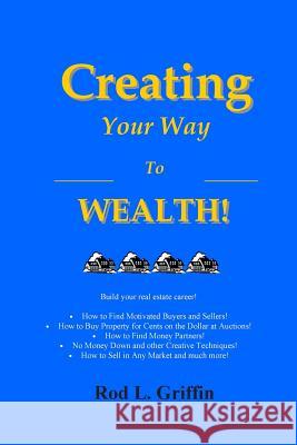 Creating Your Way to Wealth! Rod L. Griffin 9781511771634 Createspace - książka