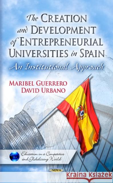 Creation & Development of Entrepreneurial Universities in Spain: An Institutional Approach Maribel Guerrero, David Urbano 9781617610950 Nova Science Publishers Inc - książka