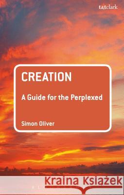 Creation: A Guide for the Perplexed Simon Oliver 9780567656094 T & T Clark International - książka