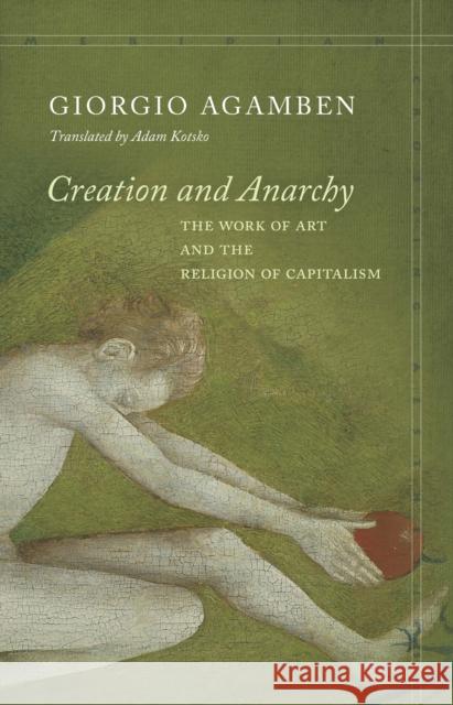 Creation and Anarchy: The Work of Art and the Religion of Capitalism Giorgio Agamben 9781503609266 Stanford University Press - książka