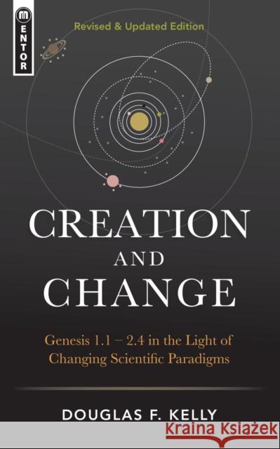 Creation And Change: Genesis 1:1–2:4 in the Light of Changing Scientific Paradigms Douglas F. Kelly 9781781919996 Christian Focus Publications Ltd - książka