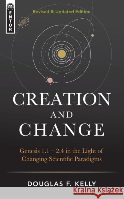Creation And Change: Genesis 1:1-2:4 in the Light of Changing Scientific Paradigms Douglas F. Kelly 9781781919996 Christian Focus Publications Ltd - książka
