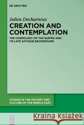 Creation and Contemplation: The Cosmology of the Qur'ān and Its Late Antique Background Decharneux, Julien 9783110794014 de Gruyter - książka