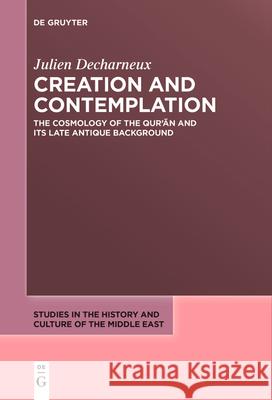 Creation and Contemplation: The Cosmology of the Qur'ān and Its Late Antique Background Julien Decharneux 9783111627281 de Gruyter - książka
