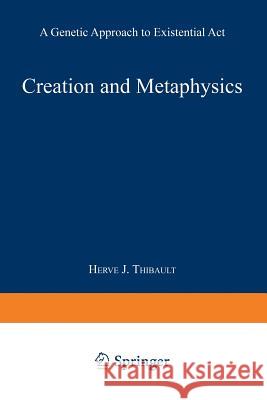 Creation and Metaphysics: A Genetic Approach to Existential ACT Thibault, Herve J. 9789401758161 Springer - książka